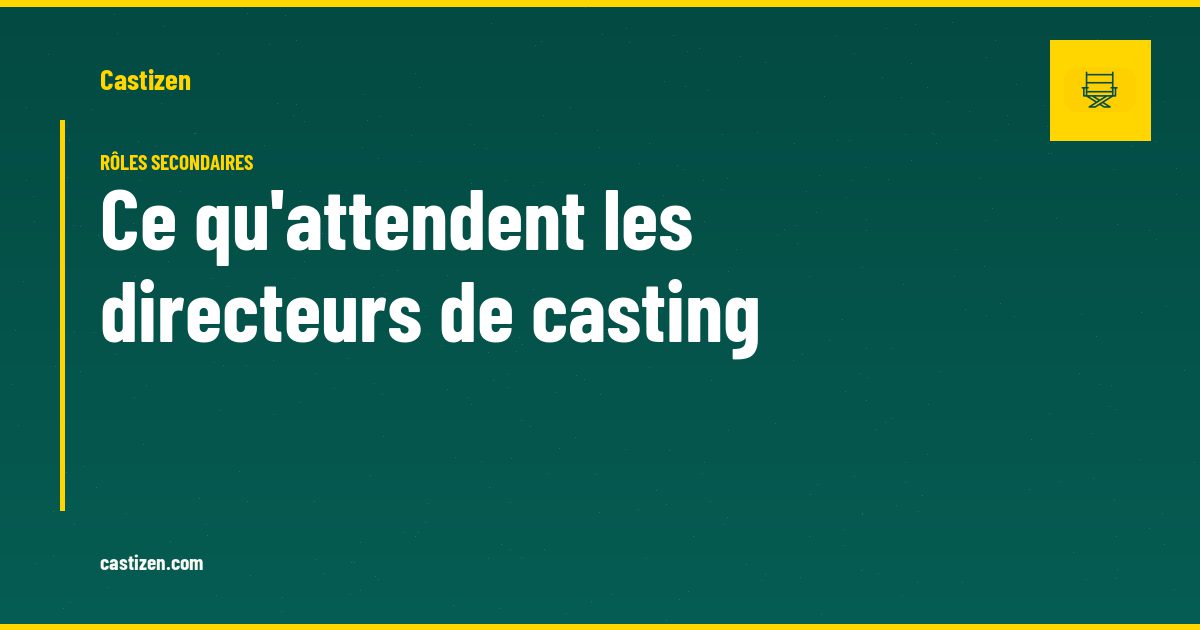 Ce qu'attendent les directeurs de casting