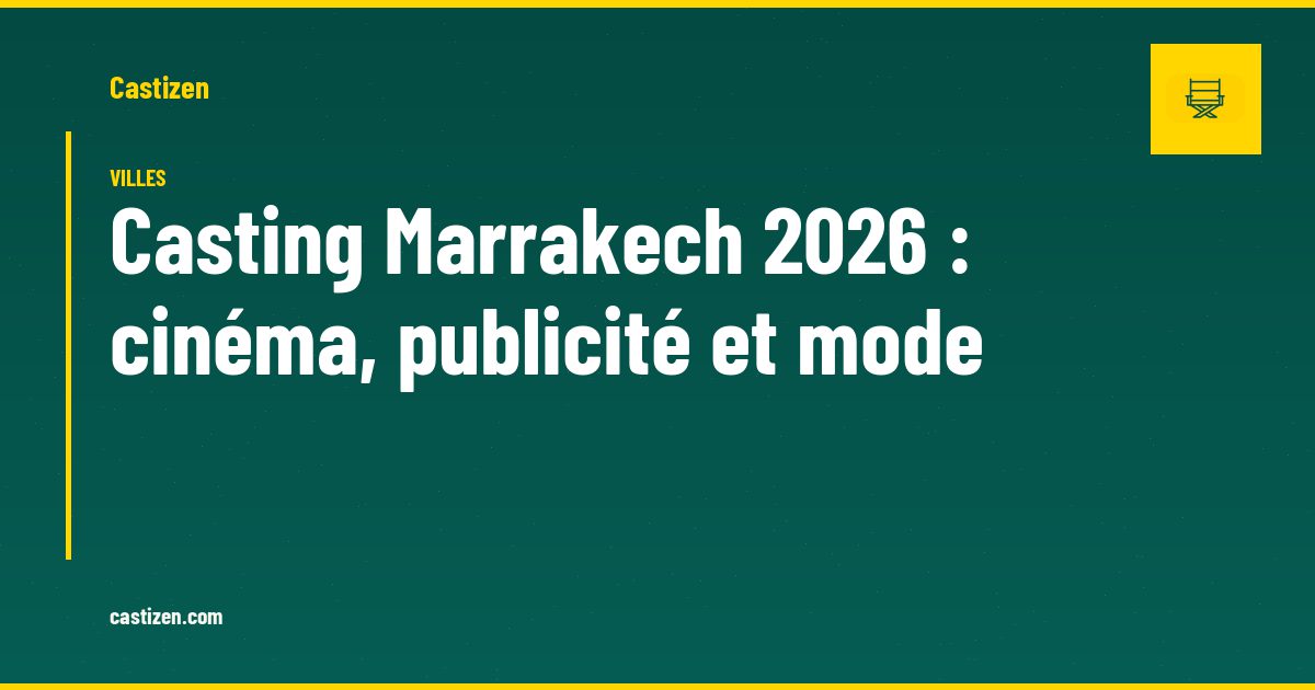 Casting Marrakech 2026 : cinéma, publicité et mode