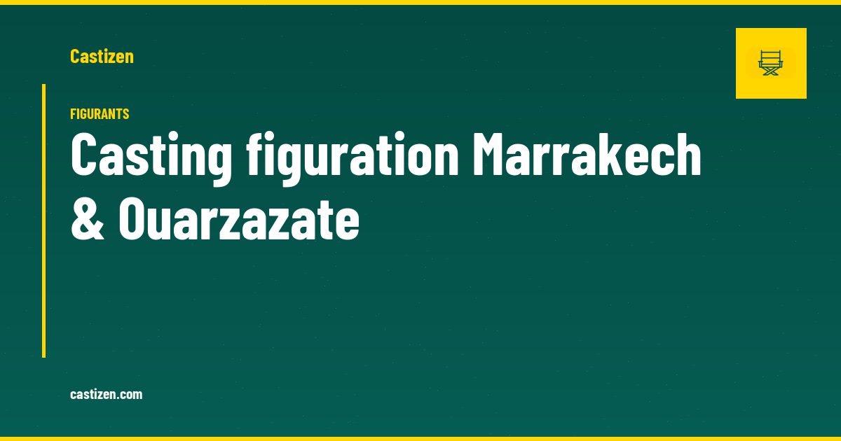 Casting figuration Marrakech & Ouarzazate