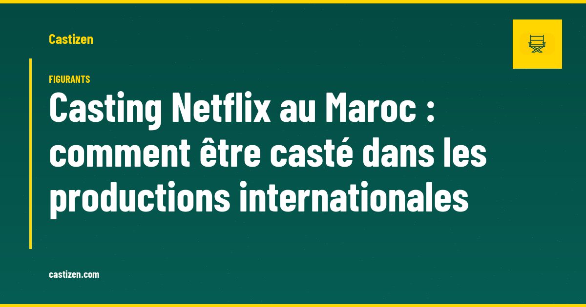 Casting Netflix au Maroc : comment être casté dans les productions internationales