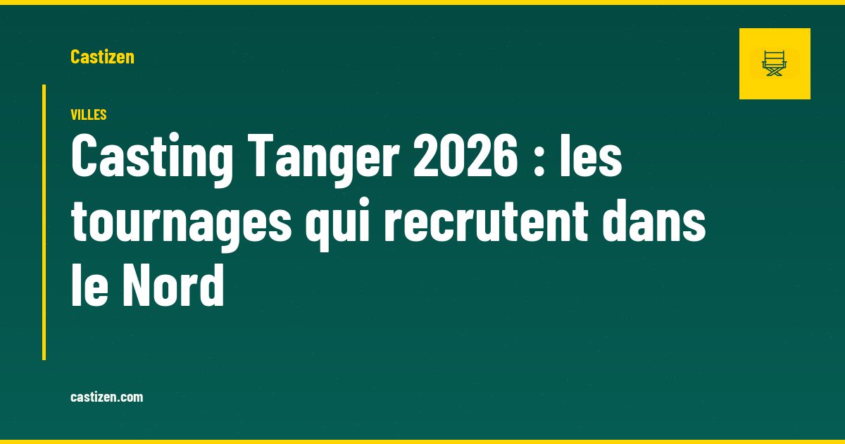 Casting Tanger 2026 : les tournages qui recrutent dans le Nord