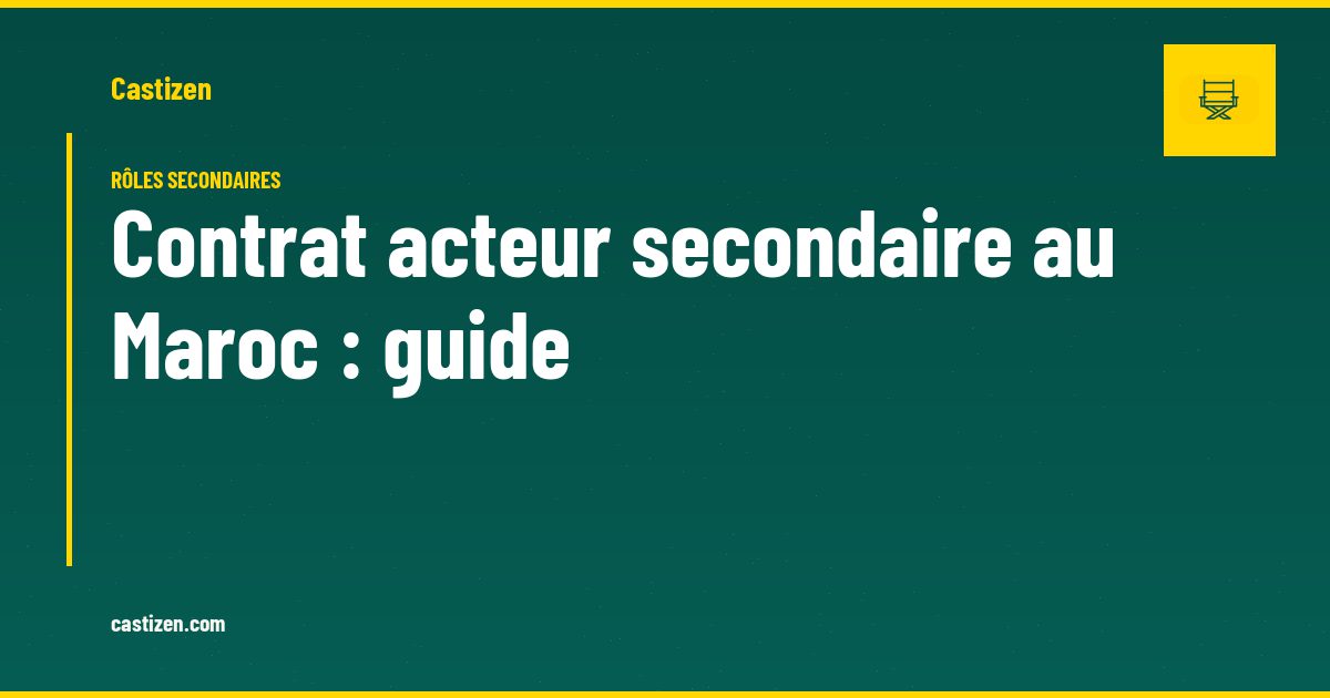 Contrat acteur secondaire au Maroc : guide