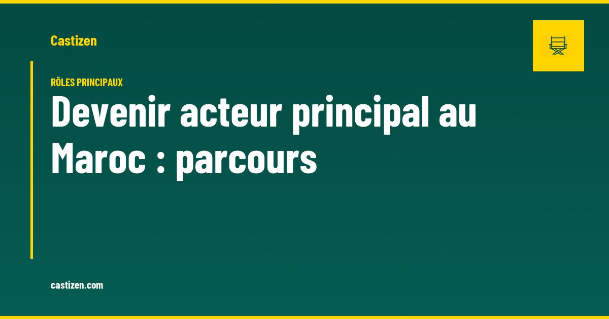 Devenir acteur principal au Maroc : parcours