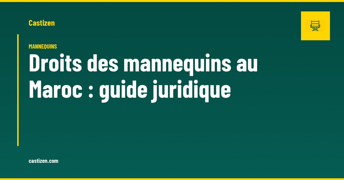 Droits des mannequins au Maroc : guide juridique
