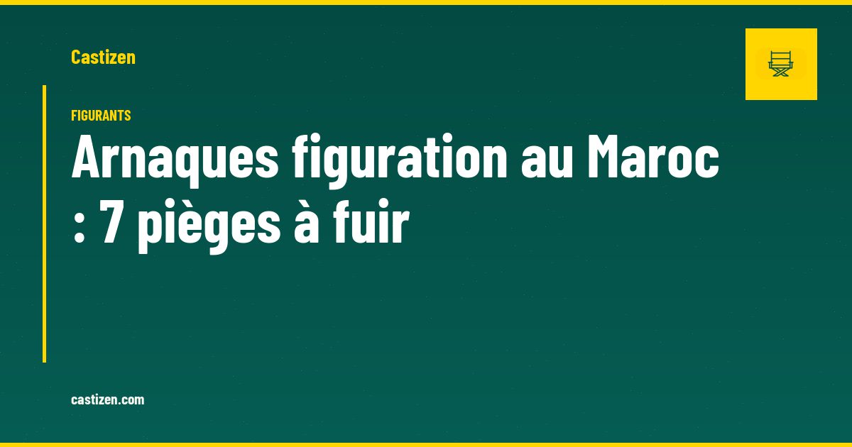 Arnaques figuration au Maroc : 7 pièges à fuir