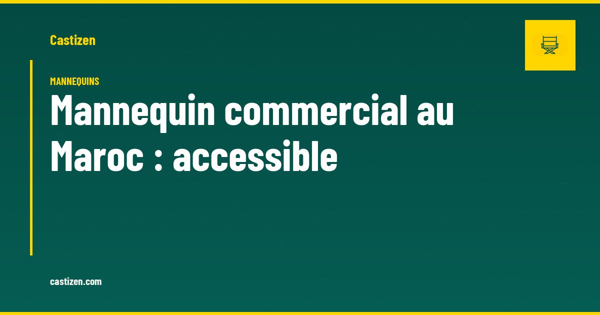 Mannequin commercial au Maroc : accessible