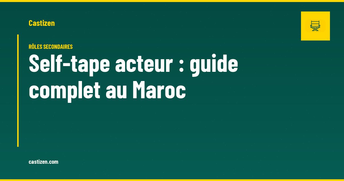 Self-tape acteur : guide complet au Maroc