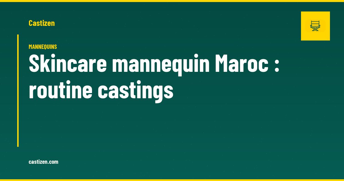 Skincare mannequin Maroc : routine castings